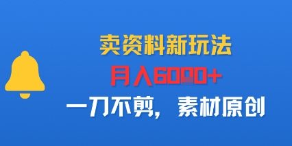 卖资料新玩法，月入6k+，一刀不剪，素材原创