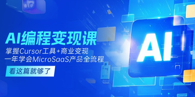 （15063期）AI编程变现课：掌握Cursor工具+商业变现，一年学会MicroSaaS产品全流程-千猫网创