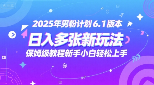 2025年男粉计划6.1版本，日入多张新玩法，保姆级教程新手小白轻松上手，适合宝妈学生兼职，副业首选-千猫网创