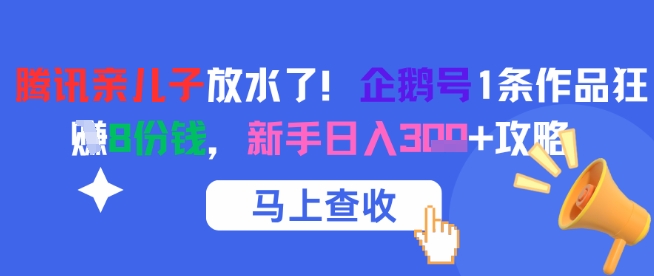 腾讯亲儿子放水了！企鹅号1条作品狂挣8份钱，新手日入3张+攻略-千猫网创