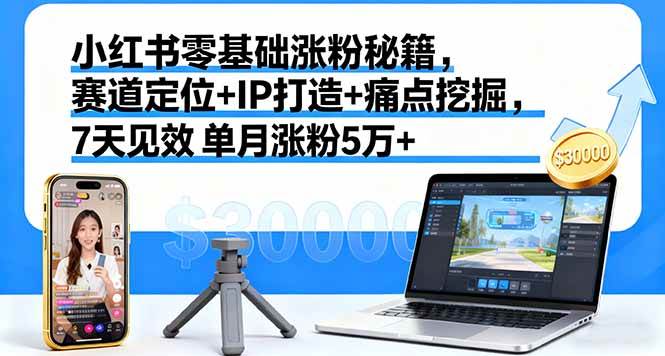 图片[1]-（16158期）小红书零基础涨粉秘籍，赛道定位+IP打造+痛点挖掘，7天见效 单月涨粉5万+-千猫网创