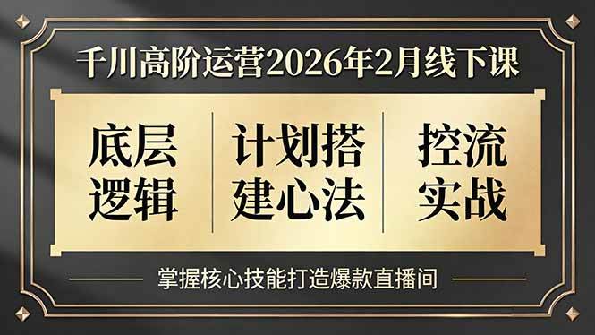 图片[1]-（17318期）千川高阶运营2026年2月线下课，底层逻辑、计划搭建心法、控流实战，掌握核心技能打造爆款直播间-千猫网创