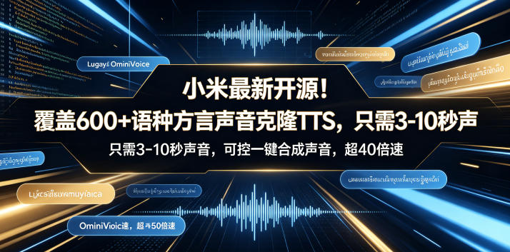 小米最新开源!覆盖600+语种方言声音克隆TTS,只需3-10秒声音,可控一键合成声音,超40倍速OmniVoice