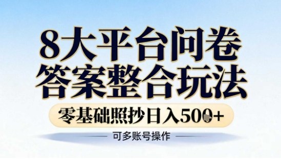 8大平台问卷答案整合玩法，零基础照抄日入5张+，可多账号操作