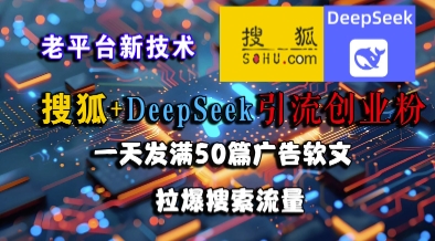 搜狐+DeepSeek引流创业粉,老平台新技术,一天发满50篇广告软文,拉爆搜索流量-千猫网创