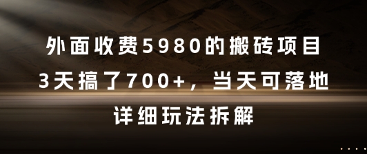 外面收费5980的搬砖项目，3天搞了7张+，当天可落地，详细玩法拆解【揭秘】-千猫网创