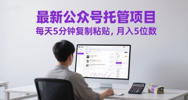 最新公众号托管项目，每天5分钟复制粘贴，月入5位数【揭秘】-千猫网创