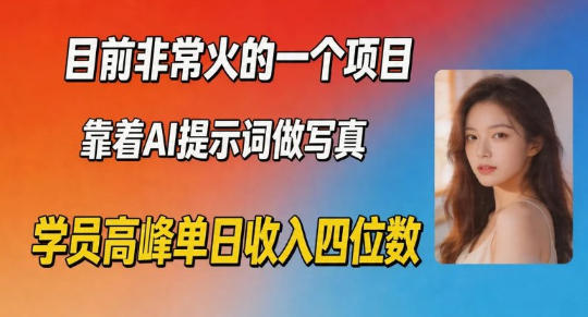 目前非常火的一个项目，靠着AI提示词做写真，学员高峰单日收入四位数