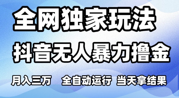 全网独家玩法，抖音无人暴力撸金，月入3W，全自动运行，当天拿结果，可矩阵【揭秘】-千猫网创
