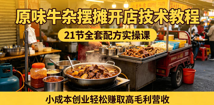 原味牛杂摆摊开店技术教程,21节全套配方实操课,小成本创业轻松賺取高毛利营收