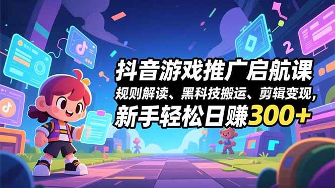 图片[1]-（16798期）抖音游戏推广启航课，规则解读、黑科技搬运、剪辑变现，新手轻松日赚300+-千猫网创