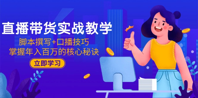 （15008期）直播带货实战教学：脚本撰写+口播技巧，掌握年入百万的核心秘诀-千猫网创