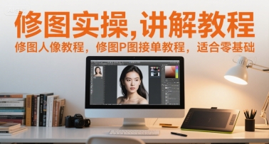 修图实操讲解教程，修图人像教程，修图P图接单教程，适合零基础-千猫网创
