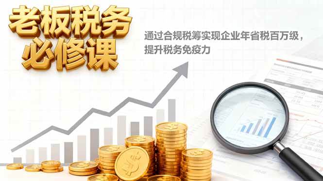图片[1]-（16426期）老板税务必修课，通过合规税筹实现企业年省税百万级，提升税务免疫力-千猫网创