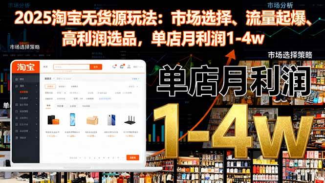 图片[1]-（16445期）2025淘宝无货源玩法：市场选择、流量起爆、高利润选品，单店月利润1-4w-千猫网创