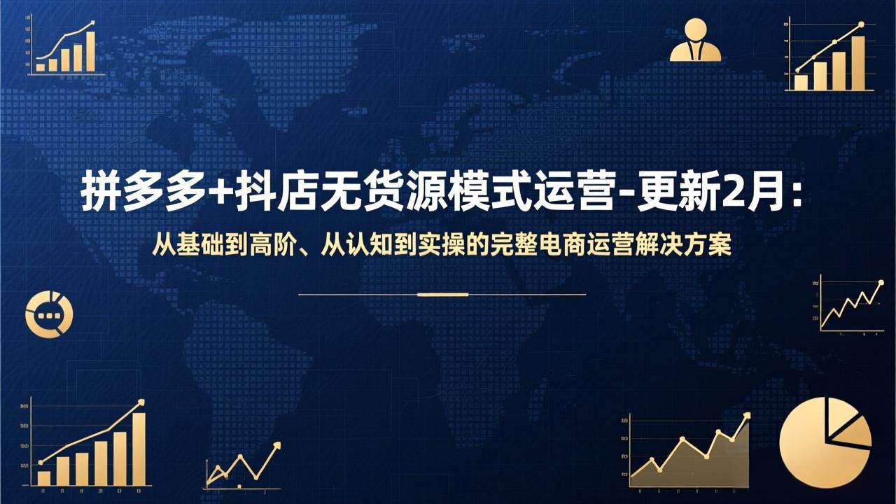 图片[1]-（17367期）拼多多+抖店无货源模式运营-更新2月：从基础到高阶、从认知到实操的完整电商运营解决方案-千猫网创