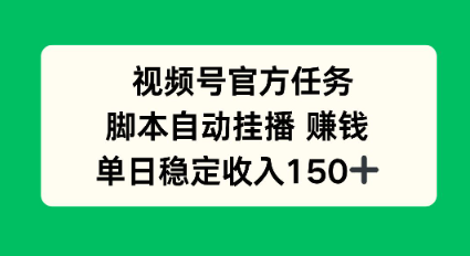 视频号官方任务，脚本自动挂播賺钱，单日稳定收入1张+【揭秘】