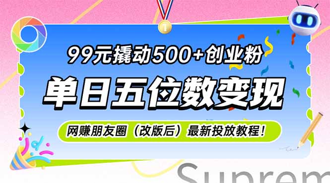 （15061期）99元撬动500+创业粉，单日五位数变现，网创朋友圈（改版后）最新投放教…-千猫网创