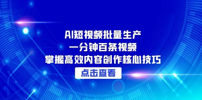 （15025期）AI短视频批量生产：一分钟百条视频，掌握高效内容创作核心技巧-千猫网创