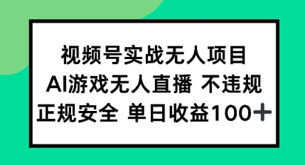 视频号实战无人项目，AI游戏无人直播不违规，正规安全单日收益100+-千猫网创