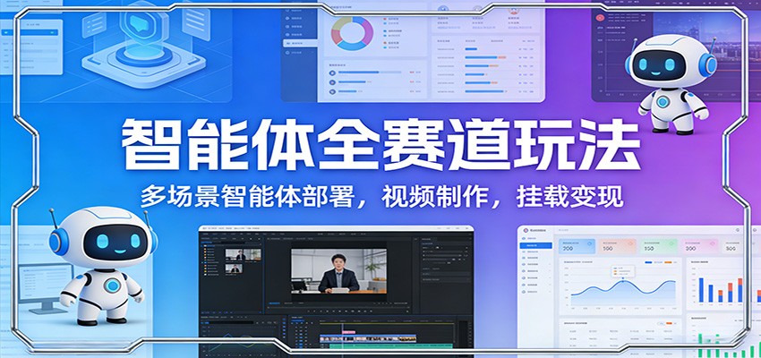 图片[1]-智能体全赛道玩法：多场景智能体部署，视频制作，挂载变现-网创之家