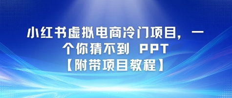 小红书虚拟电商冷门项目，一个你猜不到 PPT【附带项目教程】-千猫网创