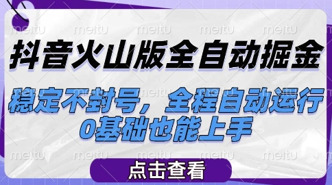 抖音火山版全自动掘金，稳定不封号，全程自动运行，可批量放大操作，0基础也能上手【揭秘】-千猫网创